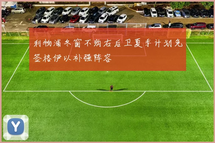 利物浦冬窗不购右后卫夏季计划免签格伊以补强阵容