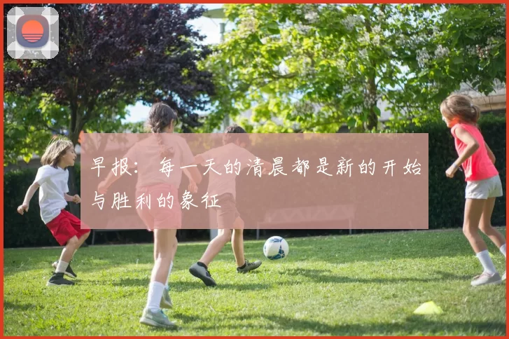 早报：每一天的清晨都是新的开始与胜利的象征