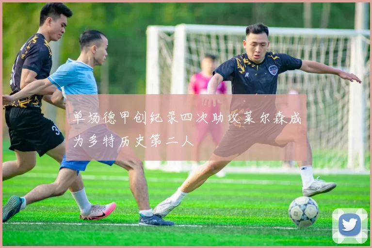 单场德甲创纪录四次助攻莱尔森成为多特历史第二人